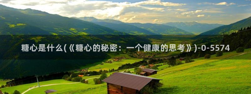  糖心vlog网页在线观看：糖心是什么(《糖心的秘密：一个健康